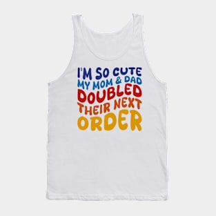 i'm so cute my mom and dad doubled their next order Tank Top